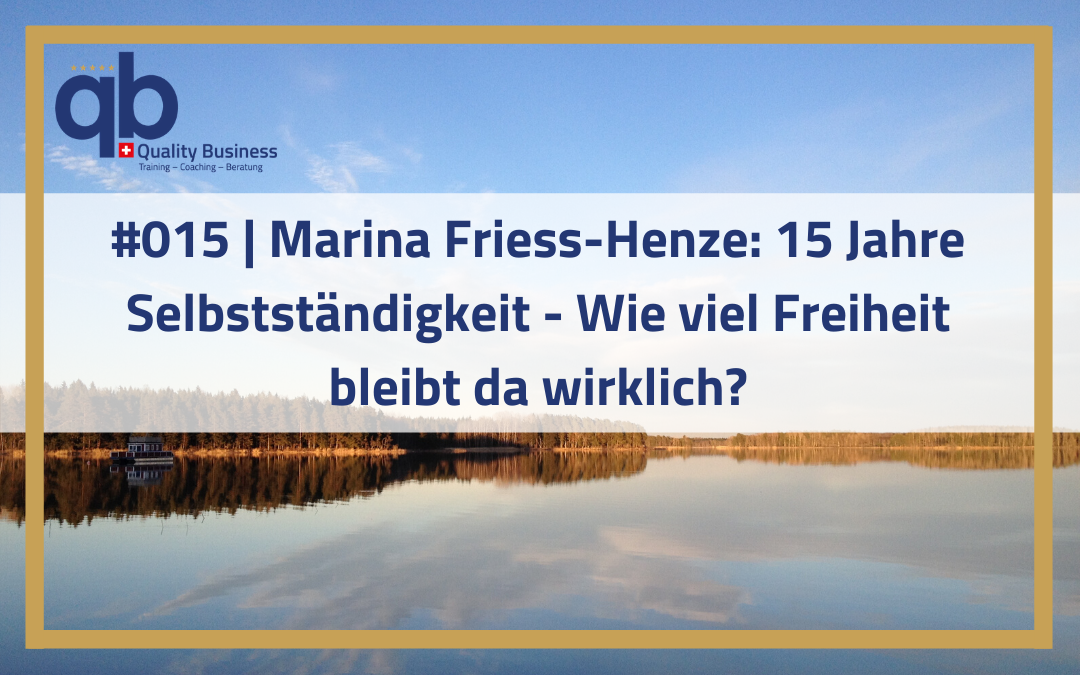 #015 | Marina Friess-Henze: 15 Jahre Selbstständigkeit – Wie viel Freiheit bleibt da wirklich?